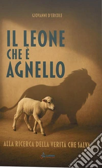 Il leone che è agnello. Alla ricerca della verità che salva libro