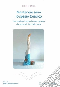 Mantenere sano lo spazio toracico. Una profilassi contro il cancro al seno dal punto di vista dello yoga libro