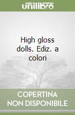 High gloss dolls. Ediz. a colori