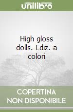 High gloss dolls. Ediz. a colori libro