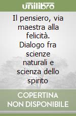 Il pensiero, via maestra alla felicità. Dialogo fra scienze naturali e scienza dello spirito libro