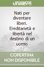 Nati per diventare liberi. Ereditarietà e libertà nel destino di un uomo libro