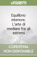 Equilibrio interiore. L'arte di mediare fra gli estremi libro