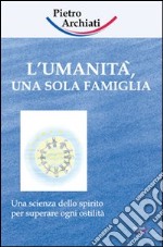 L'umanità, una sola famiglia. Una scienza dello spirito per superare ogni ostilità libro