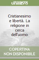 Cristianesimo e libertà. La religione in cerca dell'uomo libro