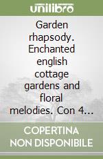 Garden rhapsody. Enchanted english cottage gardens and floral melodies. Con 4 CD Audio libro