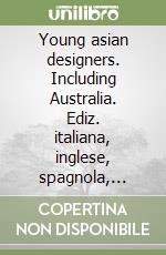 Young asian designers. Including Australia. Ediz. italiana, inglese, spagnola, francese e tedesca libro