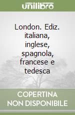 London. Ediz. italiana, inglese, spagnola, francese e tedesca libro