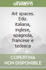 Art spaces. Ediz. italiana, inglese, spagnola, francese e tedesca libro