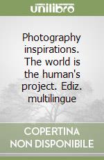 Photography inspirations. The world is the human's project. Ediz. multilingue libro