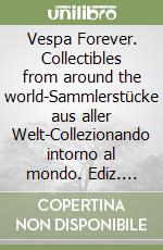 Vespa Forever. Collectibles from around the world-Sammlerstücke aus aller Welt-Collezionando intorno al mondo. Ediz. multilingue libro