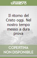 Il ritorno del Cristo oggi. Nel nostro tempo messo a dura prova libro