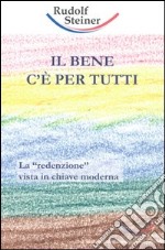 Il bene c'è per tutti. La «redenzione» vista in chiave moderna libro