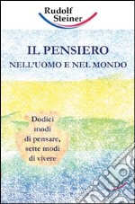 Il pensiero nell'uomo e nel mondo. Dodici modi di pensare, sette modi di vivere libro