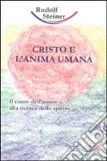 Cristo e l'anima umana. Il cuore dell'uomo alla ricerca dello spirito libro