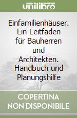 Einfamilienhäuser. Ein Leitfaden für Bauherren und Architekten. Handbuch und Planungshilfe libro