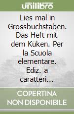 Lies mal in Grossbuchstaben. Das Heft mit dem Küken. Per la Scuola elementare. Ediz. a caratteri grandi