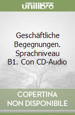 Geschäftliche Begegnungen. Sprachniveau B1. Con CD-Audio libro