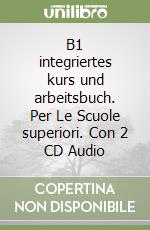 B1 integriertes kurs und arbeitsbuch. Per Le Scuole superiori. Con 2 CD Audio libro