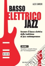 Basso elettrico jazz. Suonare il basso elettrico dalla tradizione al jazz contemporaneo. Tecniche e concetti di base per l'accompagnamento. Vol. 1