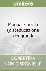 Manuale per la (dis)educazione dei grandi libro