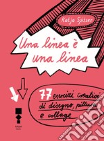 Una linea è una linea. 77 esercizi creativi di disegno, pittura e collage. Ediz. illustrata libro