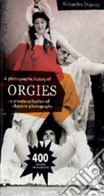 A photographic history of orgies. Ediz. illustrata libro