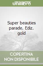 Super beauties parade. Ediz. gold