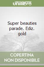 Super beauties parade. Ediz. gold libro