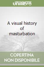 A visual history of masturbation libro