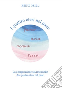 I quattro eteri nel pane. La comprensione sovrasensibile dei quattro eteri nel pane libro