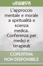 L'approccio mentale e morale a spiritualità e scienza medica. Conferenza per medici e terapeuti libro