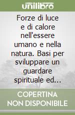 Forze di luce e di calore nell'essere umano e nella natura. Basi per sviluppare un guardare spirituale ed edificare forze eteriche libro