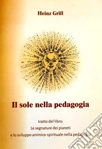 Il sole nella pedagogia tratto dal libro. Le segnature dei pianeti e lo sviluppo animico-spirituale nella pedagogia libro