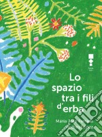 Lo spazio tra i fili d'erba Consigli per incontrare una poesia libro