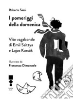 I pomeriggi della domenica. Vite vagabonde di Emil Szittya e Lajos Kassák libro