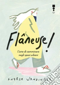 Flâneuse! L'arte di camminare negli spazi urbani libro