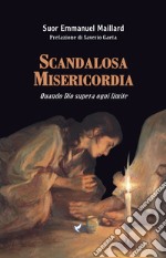 Scandalosa Misericordia. Quando Dio supera ogni limite libro