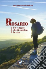 Il Rosario. Un viaggio che ti cambia la vita libro