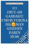 111 Orte am Gardasee und in Verona, die man Gesehen haben muss libro di Zimmermann Petra Sophia