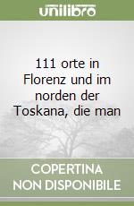 111 orte in Florenz und im norden der Toskana, die man libro