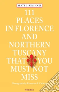 111 Places in Florence and Northern Tuscany That You Must Not Miss libro