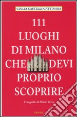 111 luoghi di Milano che devi proprio scoprire libro