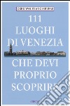 111 luoghi di Venezia che devi proprio scoprire libro