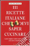 111 RICETTE ITALIANE CHE DEVI SAPER CUCINARE 