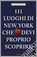 111 LUOGHI DI NEW YORK CHE DEVI PROPRIO SCOPRIRE 