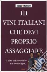 111 vini italiani che devi proprio assaggiare. Ediz. illustrata libro