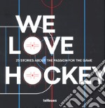 We love hockey. 25 stories about the passion for the game. Ediz. inglese, tedesca e ceca libro