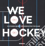 We love hockey. 25 stories about the passion for the game. Ediz. inglese, tedesca e russa libro