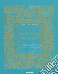 A scented world. The magic of fragrances-Die Welt der Düfte-Un monde de fragrances. Ediz. a colori libro